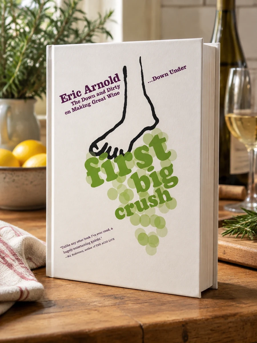 First Big Crush: The Down and Dirty on Making Great Wine Down Under