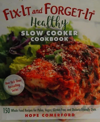 Fix-It and Forget-It Healthy Slow Cooker Cookbook: 150 Whole Food Recipes for Paleo, Vegan, Gluten-Free, and Diabetic-Friendly Diets by Comerford, Hope