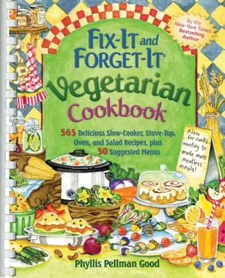 Fix-It and Forget-It Vegetarian Cookbook: 565 Delicious Slow-Cooker, Stove-Top, Oven, and Salad Recipes, Plus 50 Suggested Menus