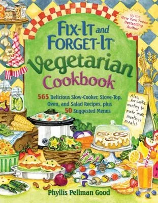 Fix-It and Forget-It Vegetarian Cookbook: 565 Delicious Slow-Cooker, Stove-Top, Oven, and Salad Recipes, Plus 50 Suggested Menus by Good, Phyllis