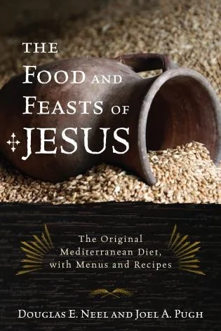 Food and Feasts of Jesus: The Original Mediterranean Diet, with Menus and Recipes