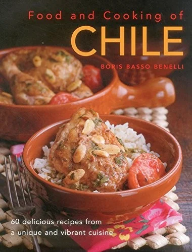 Food & Cooking of Chile: 60 Delicious Recipes from a Unique and Vibrant Cuisine by Benelli, Boris Basso