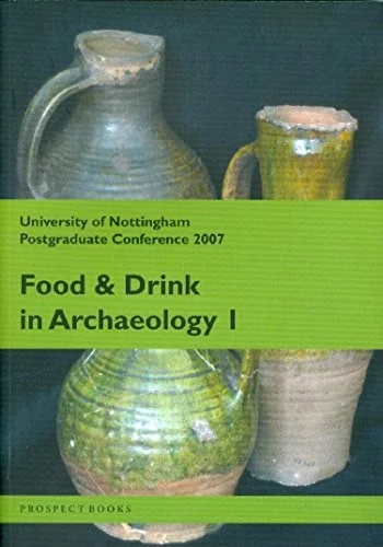 Food & Drink in Archaeology 1: University of Nottingham Postgraduate Conference 2007