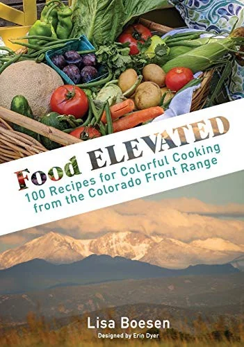 Food ELEVATED: 100 Recipes for Colorful Cooking from the Colorado Front Range by Boesen, Lisa A