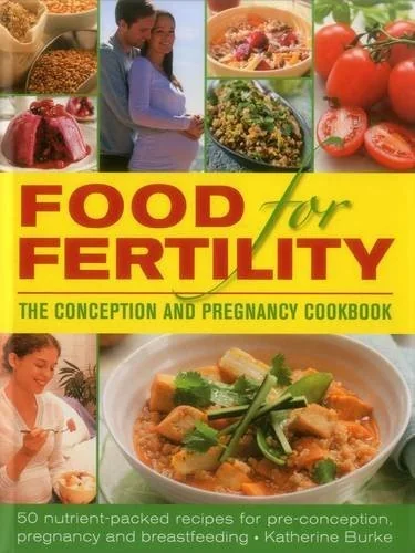 Food for Fertility: The Conception and Pregnancy Cookbook: 50 Nutrient-Packed Recipes for Pre-Conception, Pregnancy and Breastfeeding