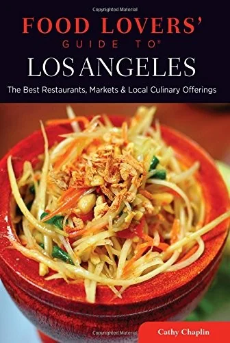 Food Lovers' Guide to Los Angeles: The Best Restaurants, Markets & Local Culinary Offerings by Chaplin, Cathy