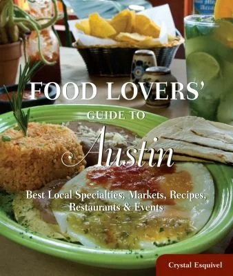 Food Lovers' Guide To(r) Austin: Best Local Specialties, Markets, Recipes, Restaurants & Events by Esquivel, Crystal