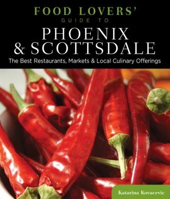 Food Lovers' Guide To(r) Phoenix & Scottsdale: The Best Restaurants, Markets & Local Culinary Offerings by Katarina Kovacevic