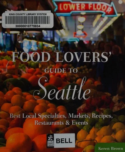 Food Lovers' Guide To(r) Seattle: Best Local Specialties, Markets, Recipes, Restaurants & Events