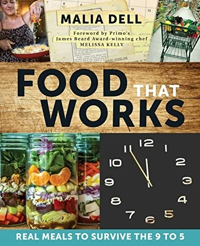 Food That Works: Real Meals to Survive the 9 to 5 by Dell, Malia