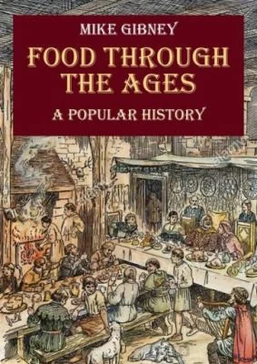 Food Through the Ages: A Popular History by Gibney, Mike