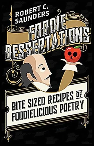 Foodie Dessertations: Bite sized recipes of foodielicious poetry by Saunders, Robert C