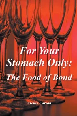 For Your Stomach Only: The Food of Bond by Carson, Archie