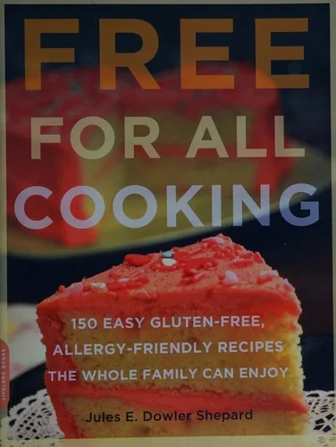 Free for All Cooking: 150 Easy Gluten-Free, Allergy-Friendly Recipes the Whole Family Can Enjoy