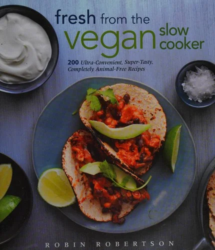 Fresh from the Vegan Slow Cooker: 200 Ultra-Convenient, Super-Tasty, Completely Animal-Free Recipes