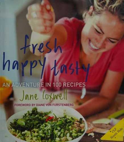 Fresh Happy Tasty: An Adventure in 100 Recipes by Coxwell, Jane