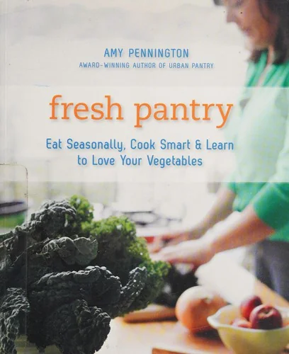 Fresh Pantry: Eat Seasonally, Cook Smart & Learn to Love Your Vegetables