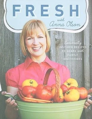 Fresh with Anna Olson: Seasonally Inspired Recipes to Share with Family and Friends
