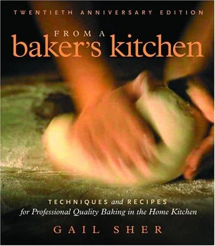 From a Baker's Kitchen: Techniques and Recipes for Professional Quality Baking in the Home Kitchen (Twentieth Anniversary)