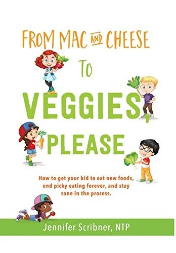 From Mac & Cheese to Veggies, Please.: How to get your kid to eat new foods, end picky eating forever, and stay sane in the process by Scribner, Jennifer
