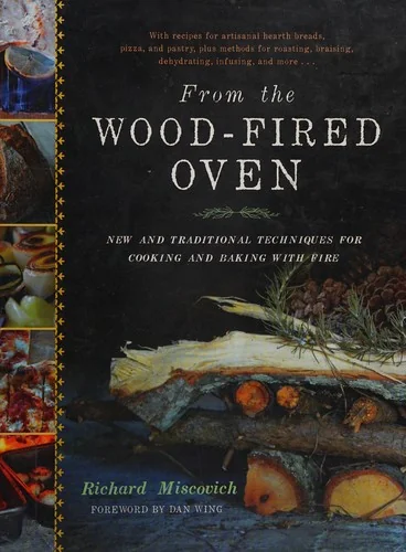 From the Wood-Fired Oven: New and Traditional Techniques for Cooking and Baking with Fire