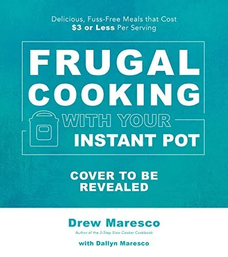 Frugal Cooking with Your Instant Pot(r): Delicious, Fuss-Free Meals That Cost $3 or Less Per Serving by Maresco, Drew