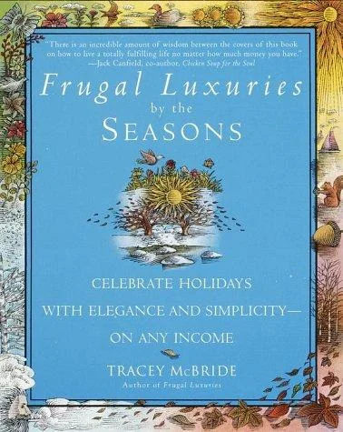 Frugal Luxuries by the Seasons: Celebrate the Holidays with Elegance and Simplicity--On Any Income