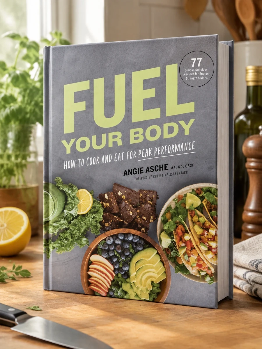Fuel Your Body: How to Cook and Eat for Peak Performance: 77 Simple, Nutritious, Whole-Food Recipes for Every Athlete