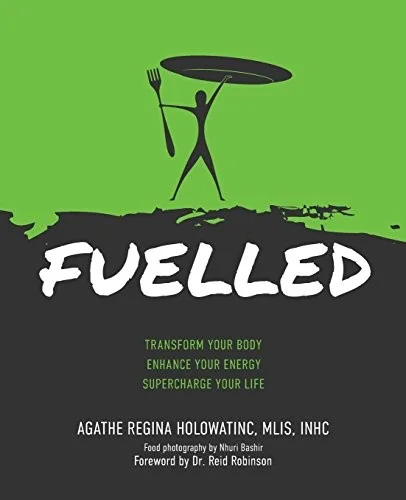 Fuelled: Transform Your Body Enhance Your Energy Supercharge Your Life by Holowatinc, Agathe Regina