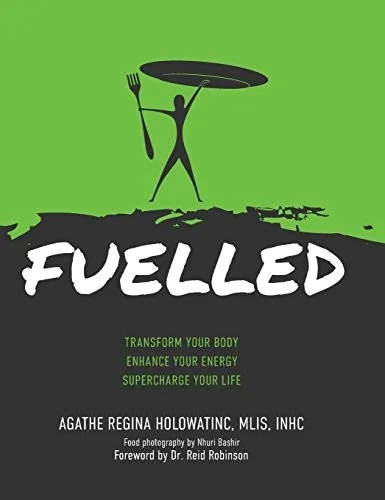 Fuelled: Transform Your Body Enhance Your Energy Supercharge Your Life