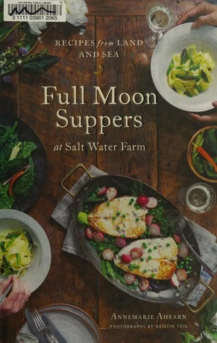 Full Moon Suppers at Salt Water Farm: Recipes from Land and Sea
