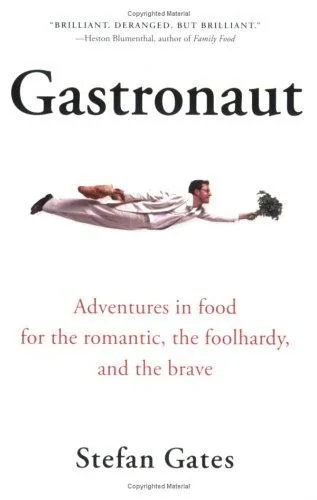 Gastronaut: Adventures in Food for the Romantic, the Foolhardy, and the Brave