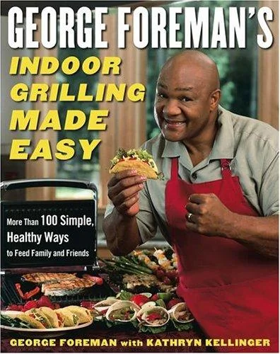 George Foreman's Indoor Grilling Made Easy: More Than 100 Simple, Healthy Ways to Feed Family and Friends