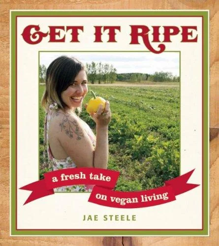Get It Ripe: A Fresh Take on Vegan Cooking and Living by Steele, Jae
