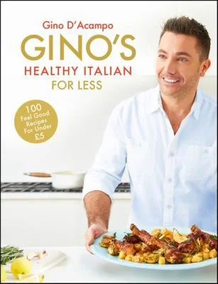 Gino's Healthy Italian for Less: 100 Feelgood Family Recipes for Under ?5
