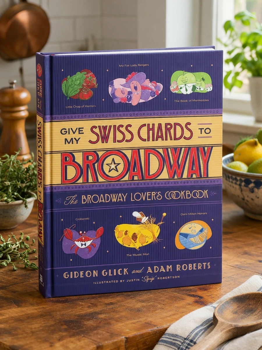 Give My Swiss Chards to Broadway: The Broadway Lover's Cookbook