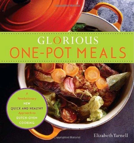 Glorious One-Pot Meals: A Revolutionary New Quick and Healthy Approach to Dutch-Oven Cooking: A Cookbook (Revised)