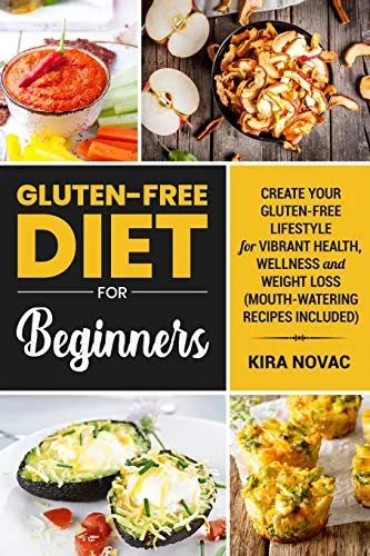 Gluten-Free Diet for Beginners: Create Your Gluten-Free Lifestyle for Vibrant Health, Wellness and Weight Loss by Novac, Kira