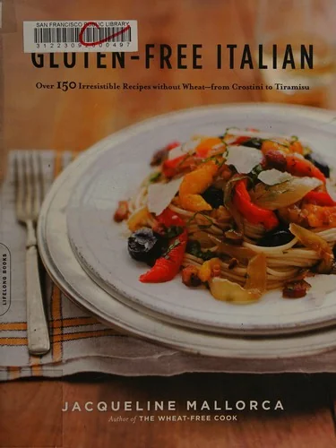 Gluten-Free Italian: Over 150 Irresistible Recipes Without Wheat -- From Crostini to Tiramisu