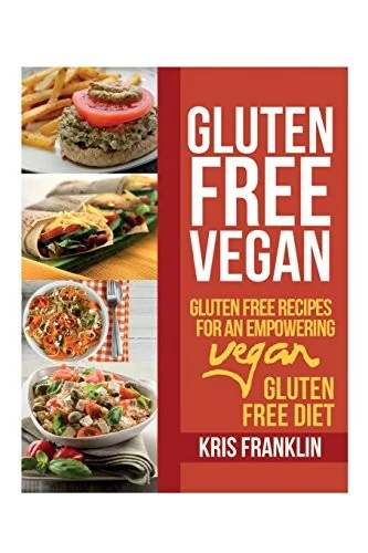 Gluten Free Vegan: Gluten Free Recipes for an Empowering Vegan Gluten Free Diet