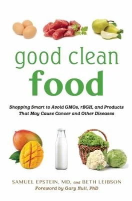 Good Clean Food: Shopping Smart to Avoid Gmos, Rbgh, and Products That May Cause Cancer and Other Diseases by Epstein, Samuel