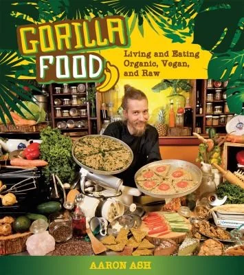 Gorilla Food: Living and Eating Organic, Vegan, and Raw