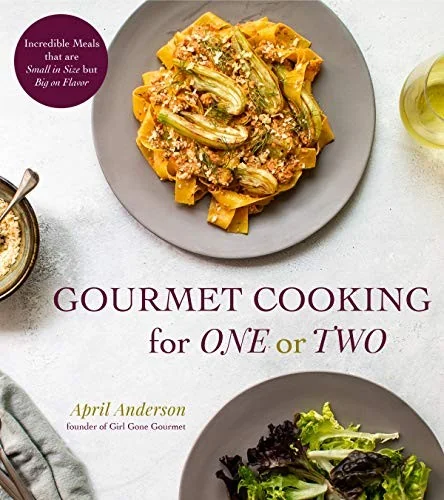Gourmet Cooking for One or Two: Incredible Meals That Are Small in Size But Big on Flavor by Anderson, April