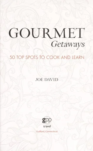 Gourmet Getaways: 50 Top Spots to Cook and Learn