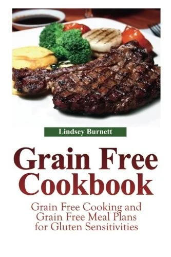 Grain Free Cookbook: Grain Free Cooking and Grain Free Meal Plans for Gluten Sensitivities