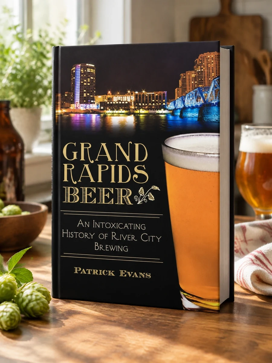 Grand Rapids Beer: An Intoxicating History of River City Brewing