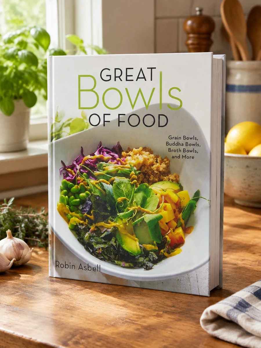 Great Bowls of Food: Grain Bowls, Buddha Bowls, Broth Bowls, and More