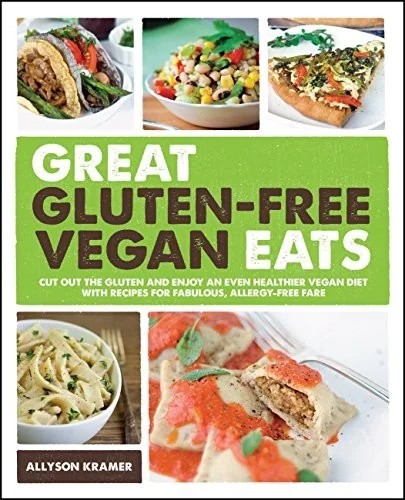 Great Gluten-Free Vegan Eats: Cut Out the Gluten and Enjoy an Even Healthier Vegan Diet with Recipes for Fabulous by Kramer, Allyson