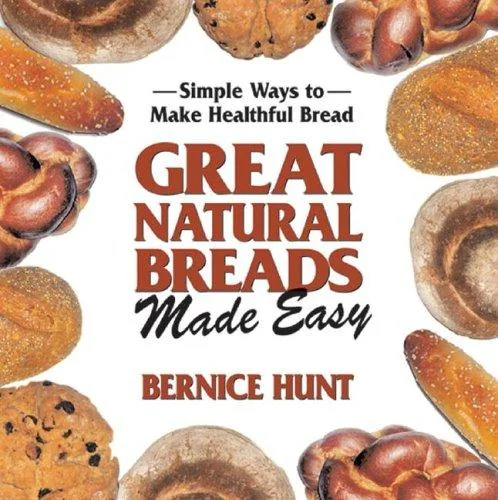 Great Natural Breads Made Easy: Simple Ways to Make Healthful Bread by Hunt, Bernice