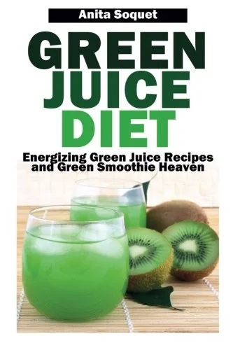 Green Juice Diet: Energizing Green Juice Recipes and Green Smoothie Heaven